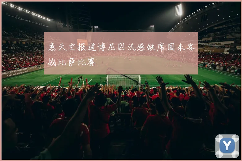 意天空报道博尼因流感缺席国米客战比萨比赛